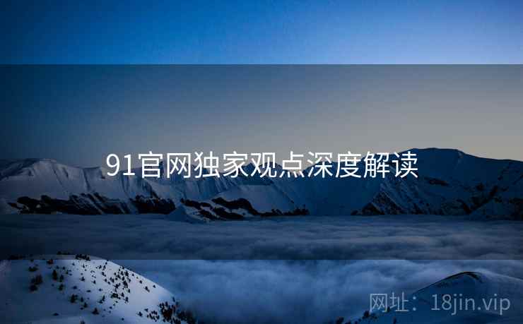 91官网独家观点深度解读
