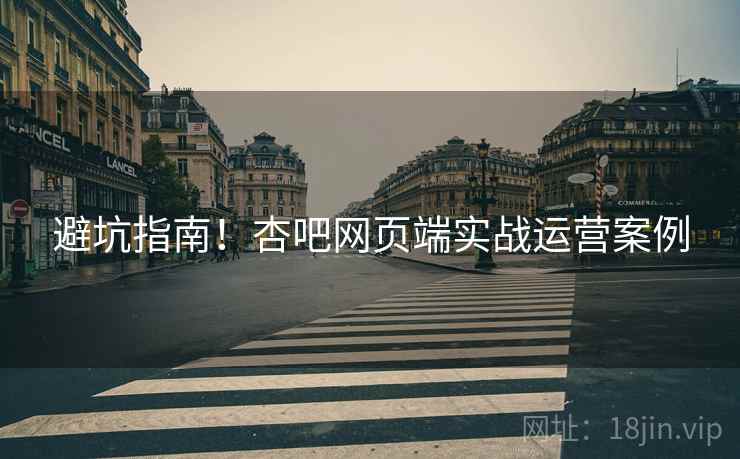 避坑指南！杏吧网页端实战运营案例