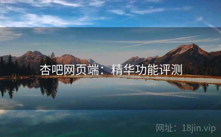 杏吧网页端：精华功能评测