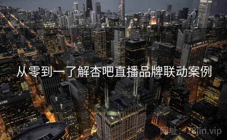 从零到一了解杏吧直播品牌联动案例