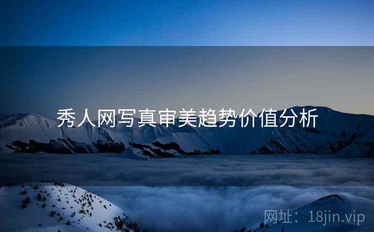 秀人网写真审美趋势价值分析